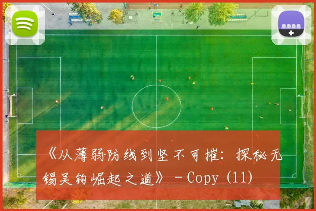 《从薄弱防线到坚不可摧：探秘无锡吴钩崛起之道》 - Copy (11)